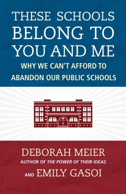 These Schools Belong to You and Me : Why We Can't Afford to Abandon Our Public Schools, Hardback Book