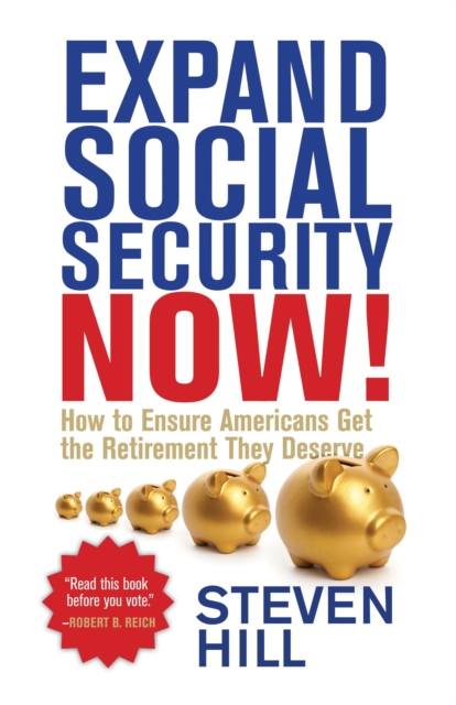 Expand Social Security Now! : How to Ensure Americans Get the Retirement They Deserve, Paperback / softback Book