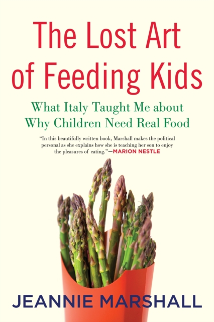 The Lost Art of Feeding Kids : What Italy Taught Me about Why Children Need Real Food, Hardback Book