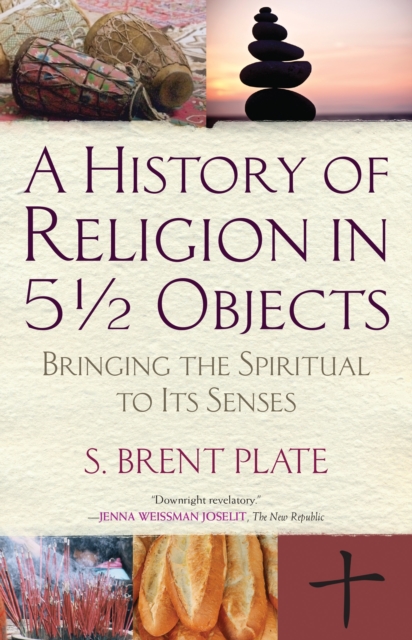 A History of Religion in 5 1/2 Objects : Bringing the Spiritual to its Senses, Paperback Book