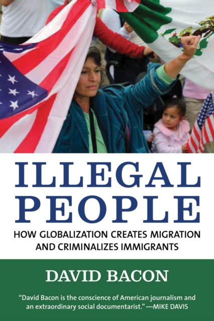 Illegal People : How Globalization Creates Migration and Criminalizes Immigrants, Paperback / softback Book