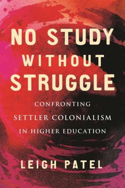 No Study Without Struggle : Confronting Settler Colonialism in Higher Education, Paperback / softback Book