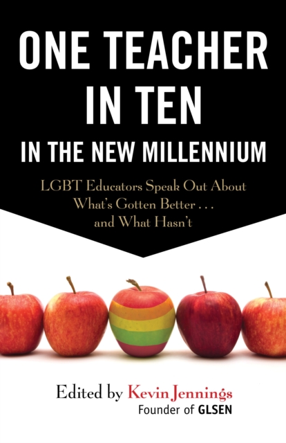 One Teacher in Ten in the New Millennium : LGBT Educators Speak Out About What's Gotten Better . . . and What Hasn't, Paperback / softback Book