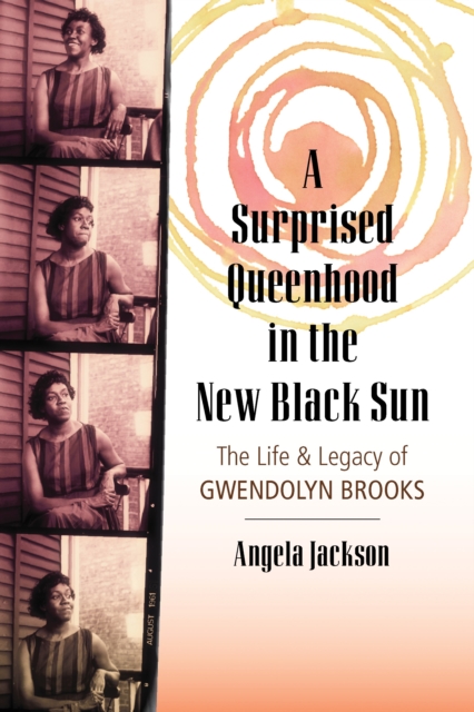 A Surprised Queenhood in the New Black Sun : The Life and Legacy of Gwendolyn Brooks, Paperback / softback Book
