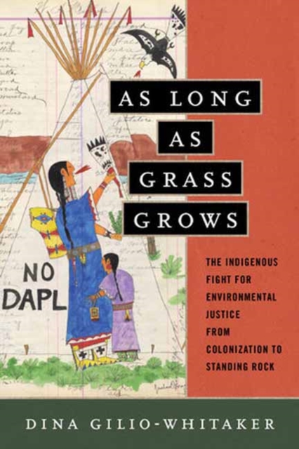 As Long as Grass Grows : The Indigenous Fight for Environmental Justice from Colonization to Standing Rock, Hardback Book