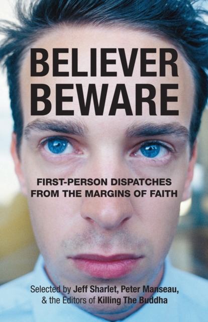 Believer, Beware : First-person Dispatches from the Margins of Faith, Paperback / softback Book