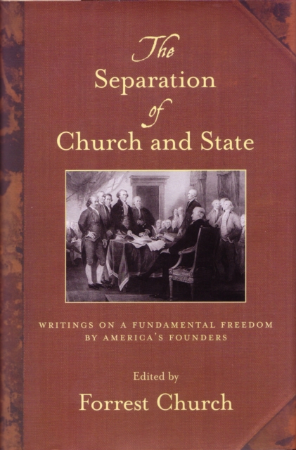 The Separation of Church and State : Writings on a Fundamental Freedom by America's Founders, Paperback / softback Book
