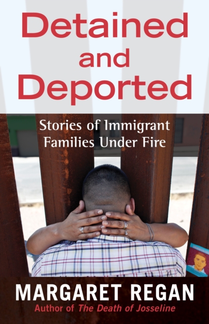 Detained and Deported : Stories of Immigrant Families Under Fire, Paperback / softback Book