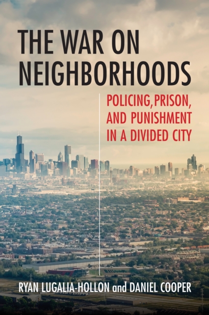 The War on Neighborhoods : Policing, Prison, and Punishment in a Divided City, Hardback Book