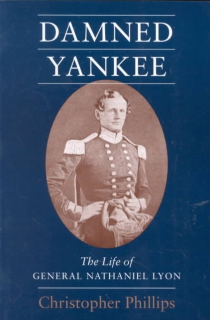 Damned Yankee : The Life of General Nathaniel Lyon, Paperback / softback Book