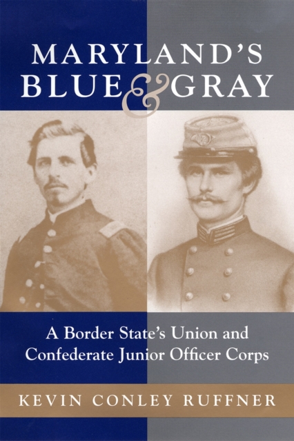 Maryland's Blue and Gray : A Border State's Union and Confederate Junior Officer Corps, Hardback Book
