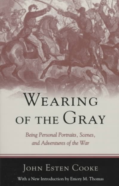 Wearing of the Gray : Being Personal Portraits, Scenes and Adventures of the War, Paperback / softback Book