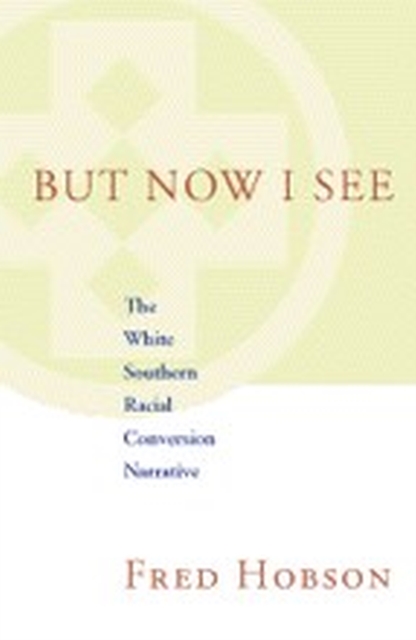 But Now I See : The White Southern Racial Conversion Narrative, Paperback / softback Book