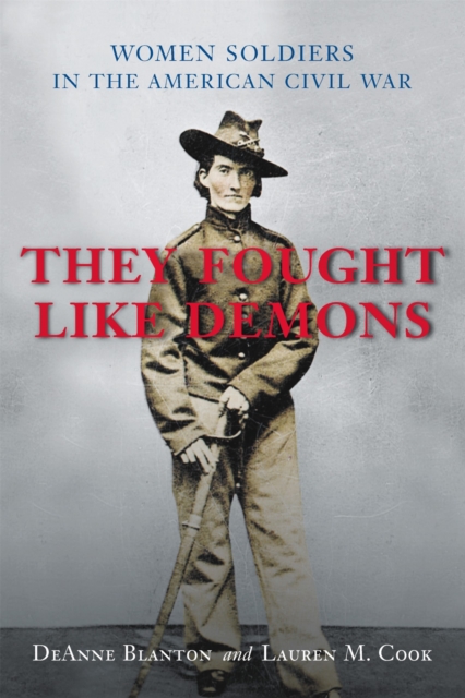 They Fought Like Demons : Women Soldiers in the American Civil War, Hardback Book