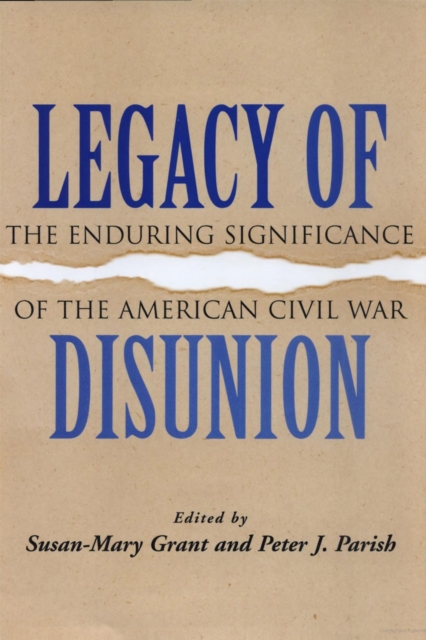 Legacy of Disunion : The Enduring Significance of the American Civil War, Hardback Book
