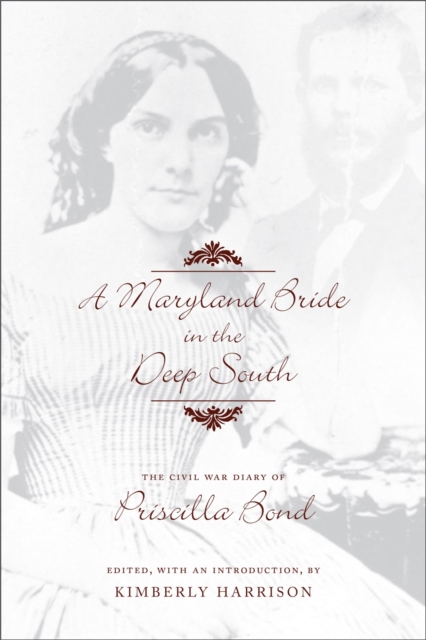 A Maryland Bride in the Deep South : The Civil War Diary of Priscilla Bond, Hardback Book