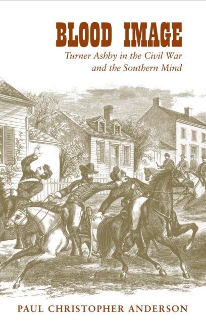 Blood Image : Turner Ashby in the Civil War and the Southern Mind, Paperback / softback Book