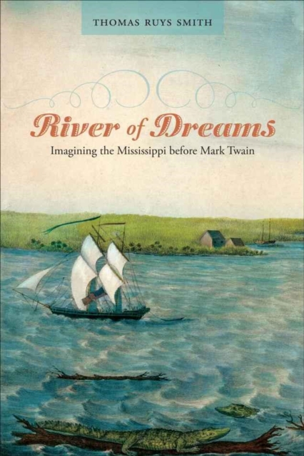 River of Dreams : Imagining the Mississippi before Mark Twain, Hardback Book