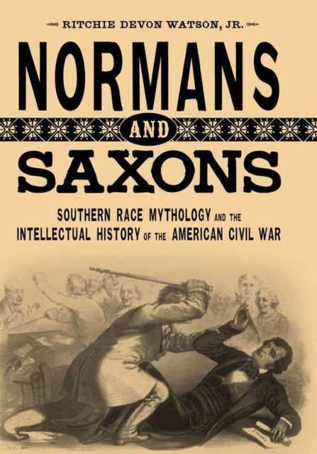 Normans and Saxons : Southern Race Mythology and the Intellectual History of the American Civil War, Hardback Book