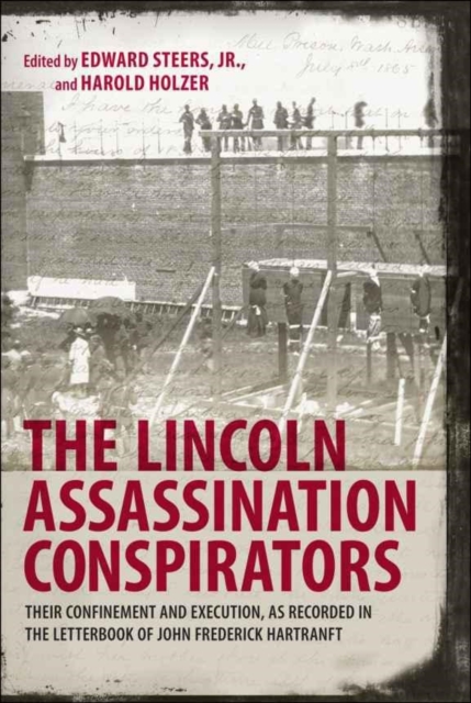 The Lincoln Assassination Conspirators : Their Confinement and Execution, as Recorded in the Letterbook of John Frederick Hartranft, PDF eBook