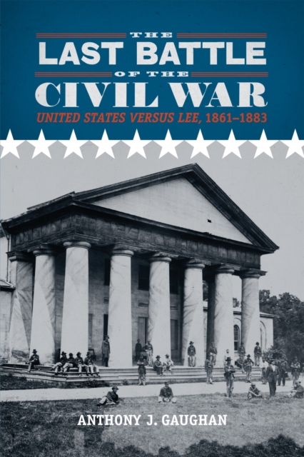 The Last Battle of the Civil War : United States versus Lee, 1861-1883, Hardback Book