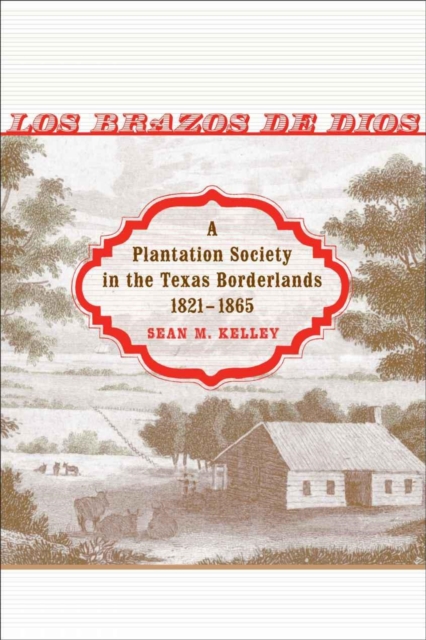 Los Brazos de Dios : A Plantation Society in the Texas Borderlands, 1821--1865, PDF eBook