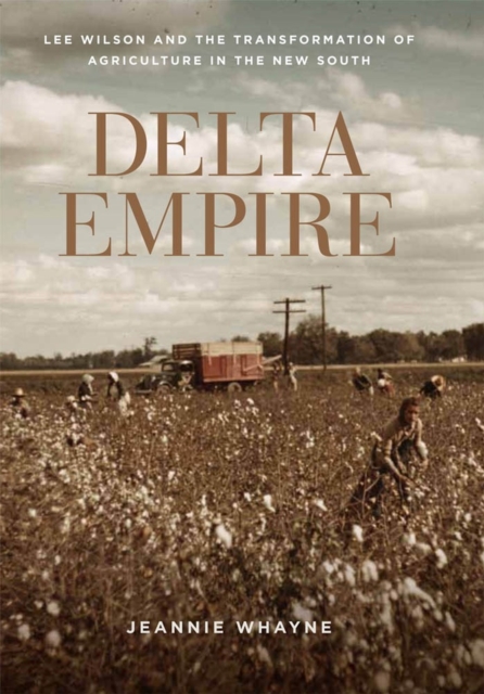 Delta Empire : Lee Wilson and the Transformation of Agriculture in the New South, Hardback Book