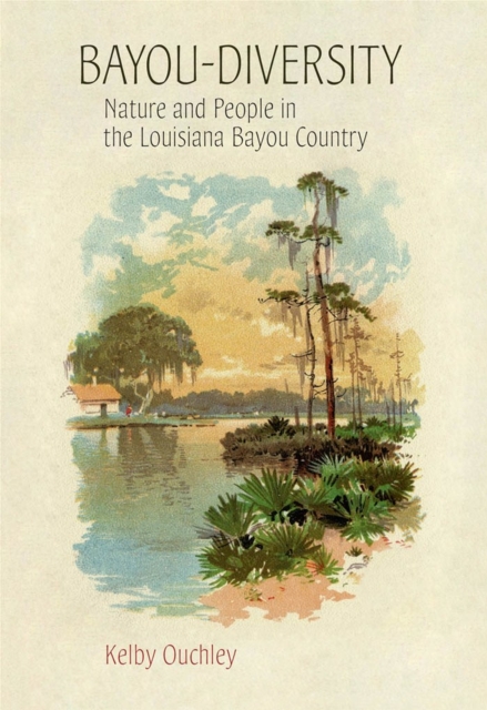 Bayou-Diversity : Nature and People in the Louisiana Bayou Country, Hardback Book