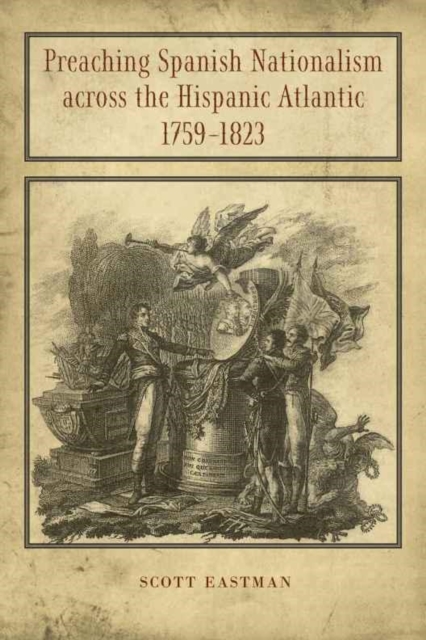 Preaching Spanish Nationalism across the Hispanic Atlantic, 1759-1823, PDF eBook
