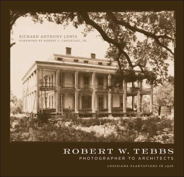 Robert W. Tebbs, Photographer to Architects : Louisiana Plantations in 1926, PDF eBook