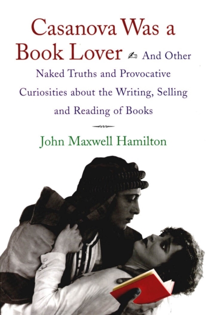 Casanova Was A Book Lover : And Other Naked Truths and Provocative Curiosities about the Writing, Selling, and Reading of Books, EPUB eBook