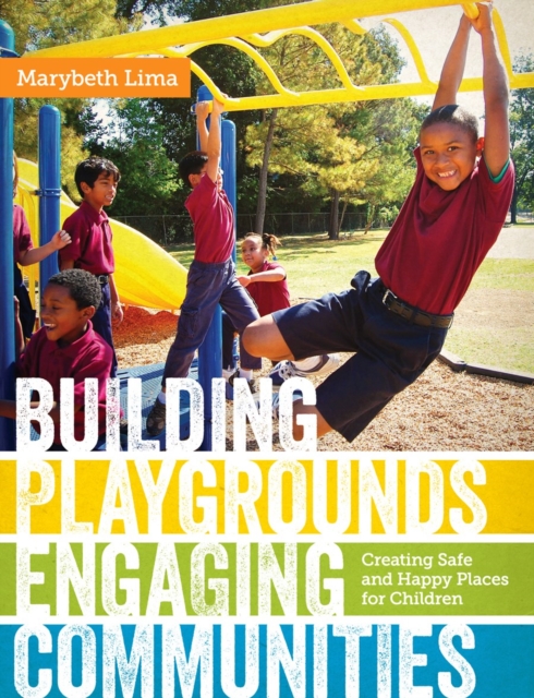 Building Playgrounds, Engaging Communities : Creating Safe and Happy Places for Children, PDF eBook
