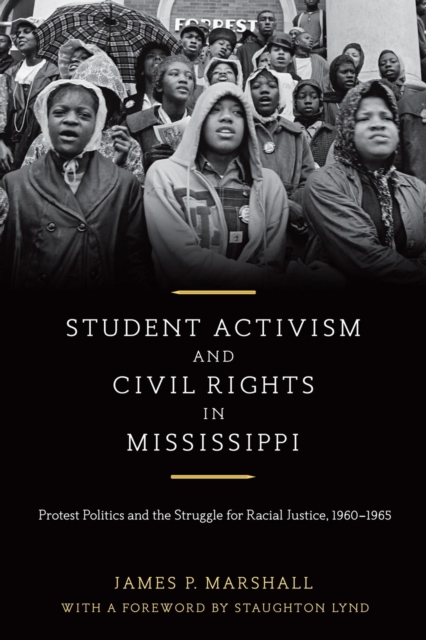 Student Activism and Civil Rights in Mississippi : Protest Politics and the Struggle for Racial Justice, 1960-1965, Hardback Book