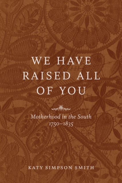 We Have Raised All of You : Motherhood in the South, 1750-1835, PDF eBook