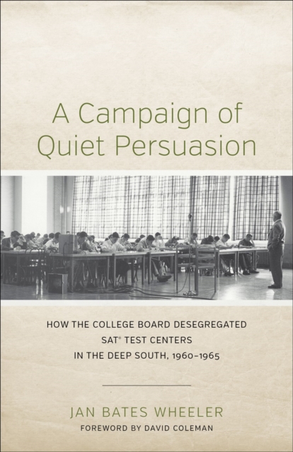 A Campaign of Quiet Persuasion : How the College Board Desegregated SAT(R) Test Centers in the Deep South, 1960-1965, EPUB eBook