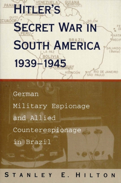 Hitler's Secret War In South America, 1939-1945 : German Military Espionage and Allied Counterespionage in Brazil, EPUB eBook