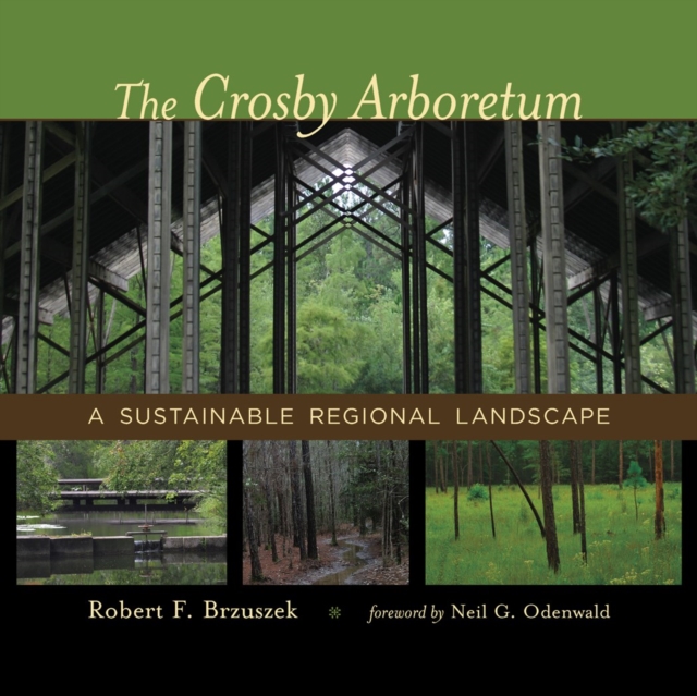 The Crosby Arboretum : A Sustainable Regional Landscape, PDF eBook