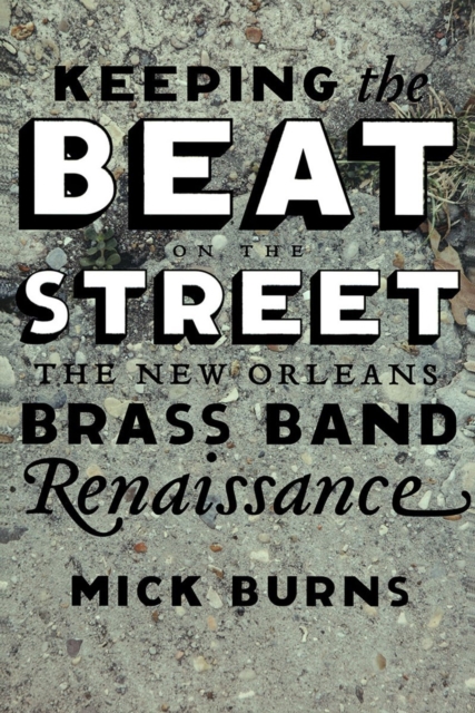 Keeping the Beat on the Street : The New Orleans Brass Band Renaissance, PDF eBook