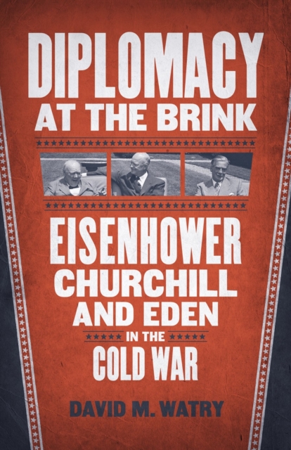 Diplomacy at the Brink : Eisenhower, Churchill, and Eden in the Cold War, Hardback Book