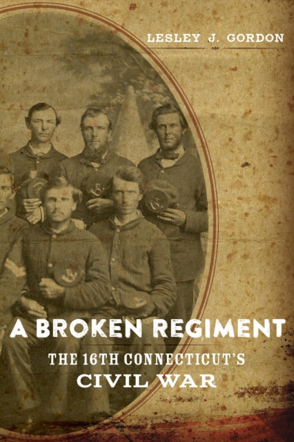A Broken Regiment : The 16th Connecticut's Civil War, Hardback Book