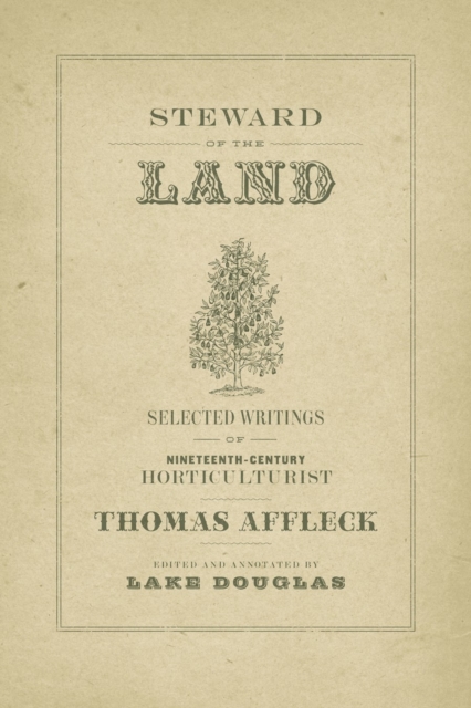 Steward of the Land : Selected Writings of Nineteenth-Century Horticulturist Thomas Affleck, Hardback Book