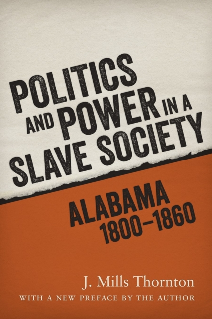 Politics and Power in a Slave Society : Alabama, 1800-1860, Paperback / softback Book