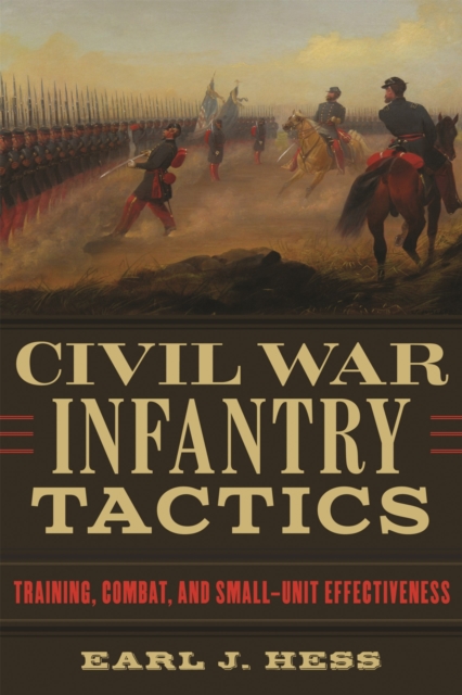 Civil War Infantry Tactics : Training, Combat, and Small-Unit Effectiveness, Hardback Book