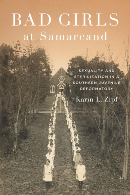 Bad Girls at Samarcand : Sexuality and Sterilization in a Southern Juvenile Reformatory, Hardback Book