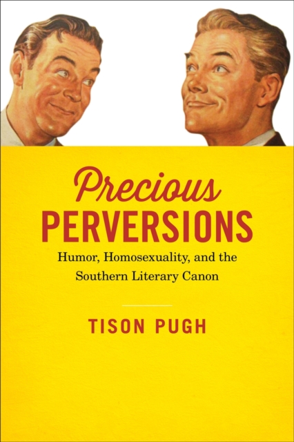Precious Perversions : Humor, Homosexuality, and the Southern Literary Canon, Hardback Book