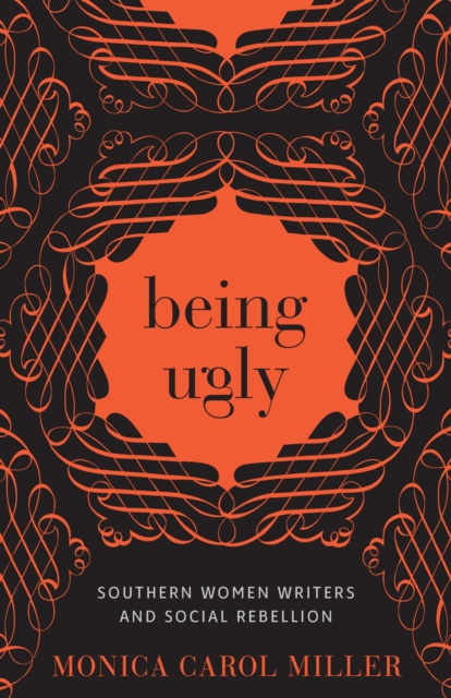 Being Ugly : Southern Women Writers and Social Rebellion, PDF eBook