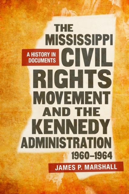 The Mississippi Civil Rights Movement and the Kennedy Administration, 1960-1964 : A History in Documents, Hardback Book
