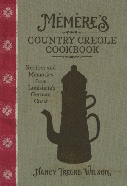 Memere’s Country Creole Cookbook : Recipes and Memories from Louisiana's German Coast, Hardback Book