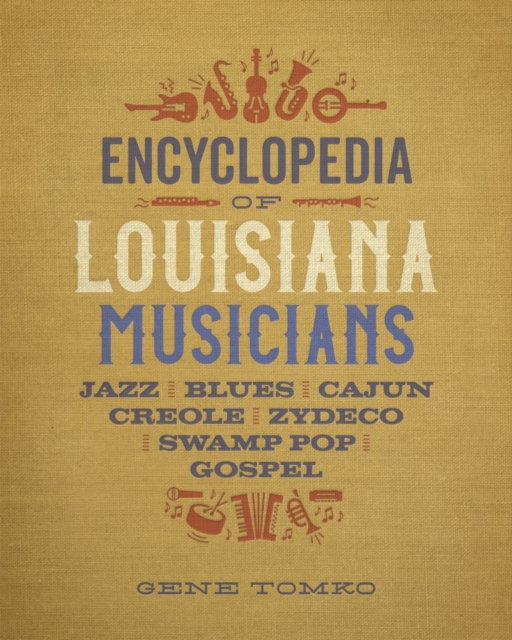 Encyclopedia of Louisiana Musicians : Jazz, Blues, Cajun, Creole, Zydeco, Swamp Pop, and Gospel, Hardback Book