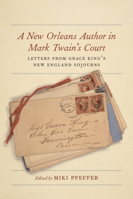 A New Orleans Author in Mark Twain's Court : Letters from Grace King's New England Sojourns, Hardback Book